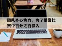 爱游戏-包含团队齐心协力，为了荣誉比赛中百分之百投入的词条